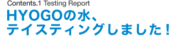 Contents.1 Testing Report HYOGOの水、テイスティングしました！