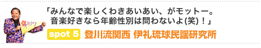 「みんなで楽しくわきあいあい、がモットー。音楽好きなら年齢性別は問わないよ(笑)！」　spot.5　登川流関西 伊礼琉球民謡研究所