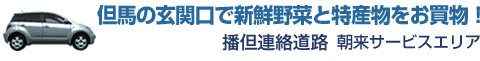 但馬の玄関口で新鮮野菜と特産物をお買い物！　播但連絡道路 朝来サービスエリア