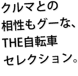 クルマとの相性もグーな、THE自転車セレクション。