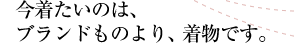 今着たいのは、ブランドものより、着物です。