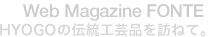 Web Magazine FONTE ＨＹＯＧＯの伝統工芸品を訪ねて。