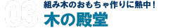 組み木のおもちゃ作りに熱中！木の殿堂