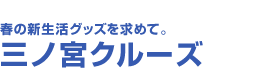 春の新生活グッズを求めて。三ノ宮クルーズ