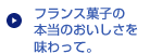 フランス菓子の本当のおいしさを味わって。