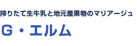 搾りたて生牛乳と地元産果物のマリアージュ G・エルム