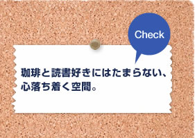 Check 珈琲と読書好きにはたまらない、心落ち着く空間。