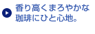 香り高くまろやかな珈琲にひと心地。