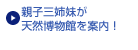 親子三姉妹が天然博物館を案内！